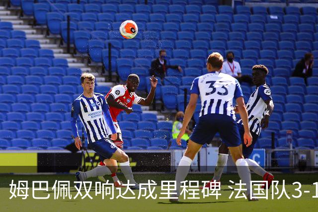姆巴佩双响达成里程碑 法国队3-1塞内加尔队