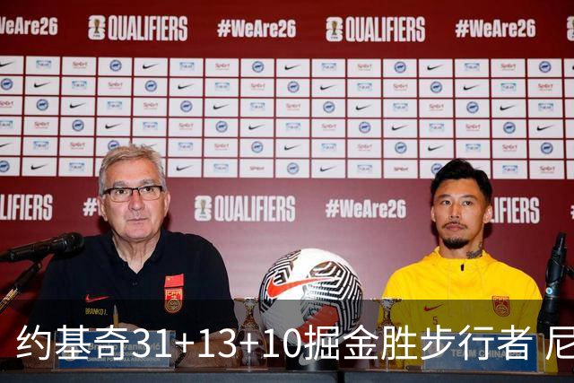 约基奇31+13+10掘金胜步行者 尼克斯逆转篮网