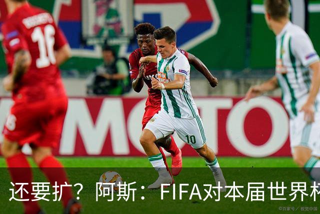 还要扩？阿斯：FIFA对本届世界杯十分满意，南美足联提出继续扩军
